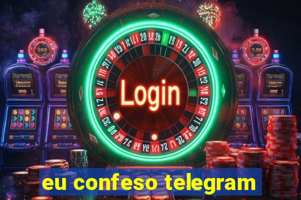 eu confeso telegram